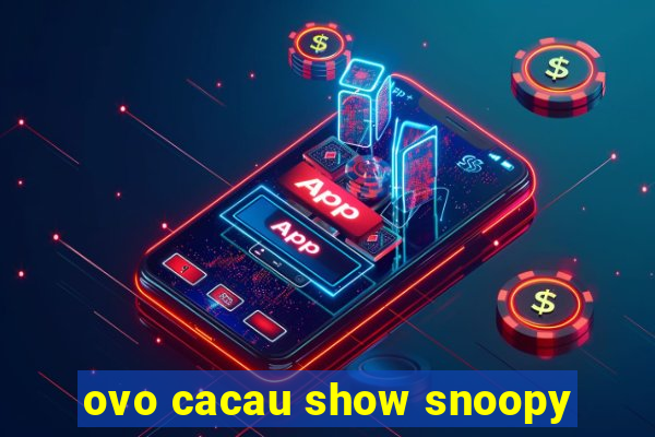 ovo cacau show snoopy